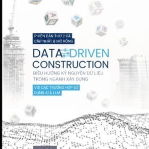DATA-DRIVEN CONSTRUCTION. Điều hướng trong kỷ nguyên dữ liệu trong ngành xây dựn